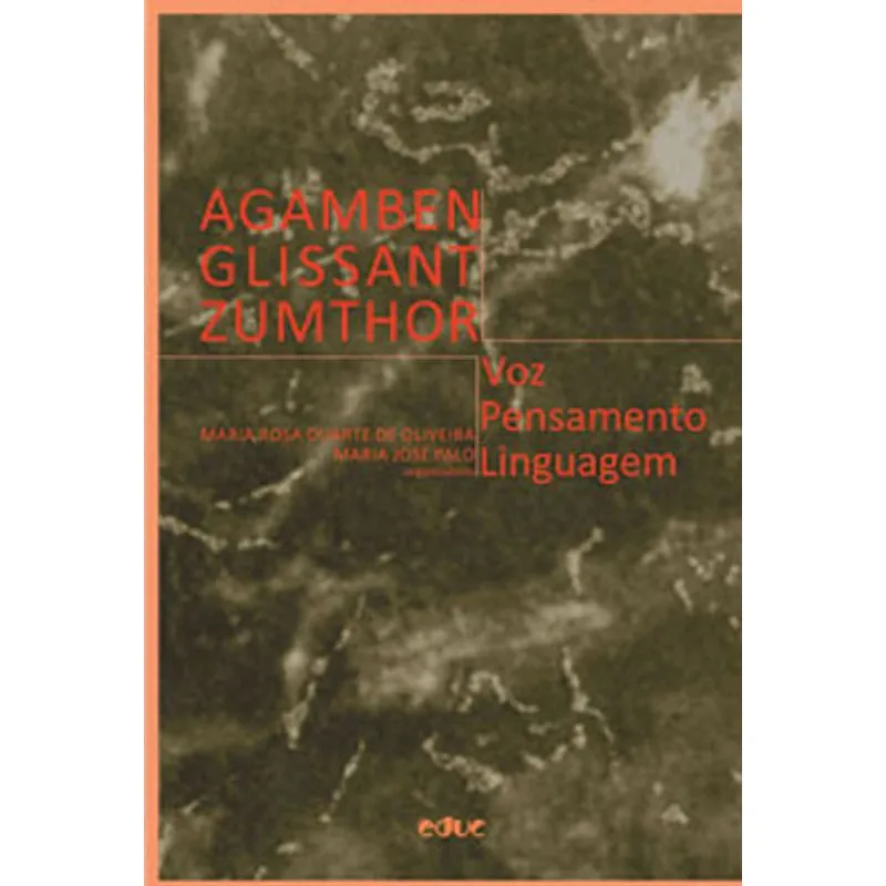 AGAMBEN, GLISSANT, ZUMTHOR - VOZ, PENSAMENTO, LINGUAGEM