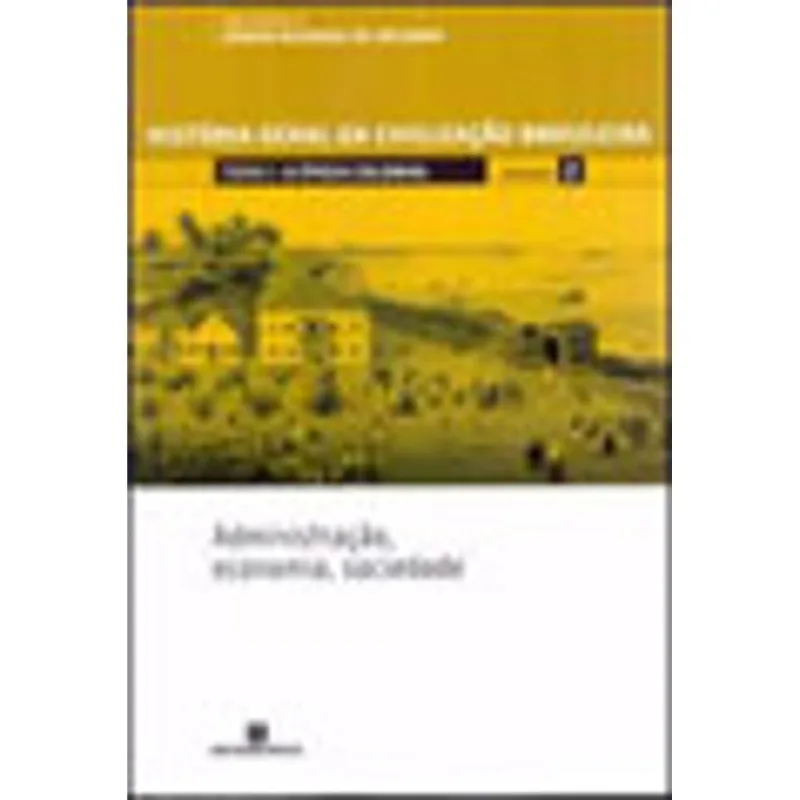 HGCB - VOL. 2 - A ÉPOCA COLONIAL: ADMINISTRAÇÃO, ECONOMIA, SOCIEDADE - VOL. 2