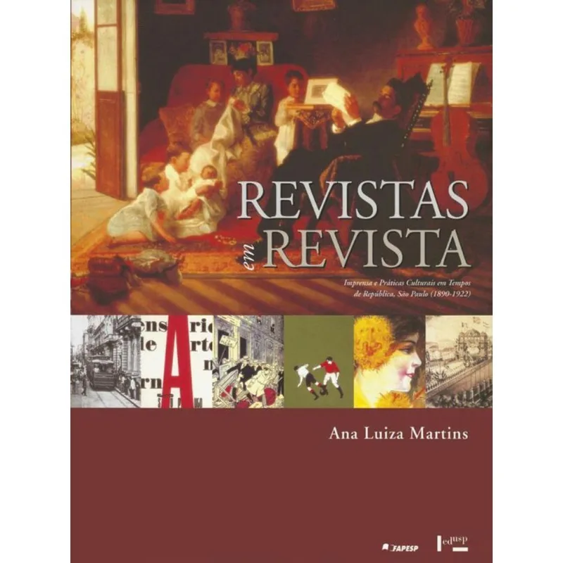Revistas Em Revista - Imprensa E Praticas Em Tempos De Republica, Sao Paulo 1980-1922