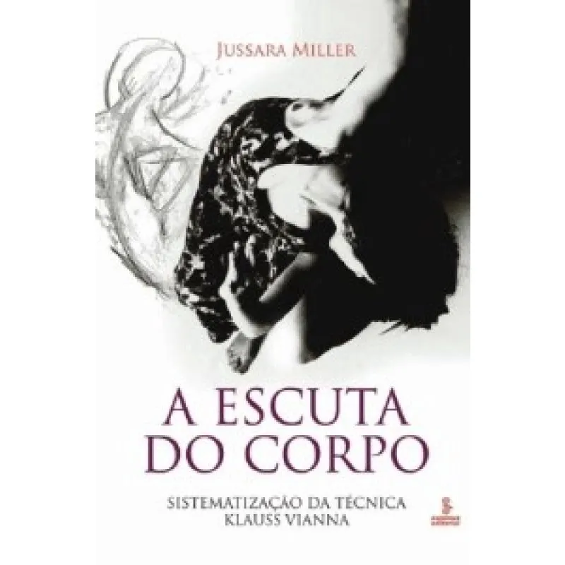 Escuta do corpo, A - sistematizacao da tecnica klauss vianna