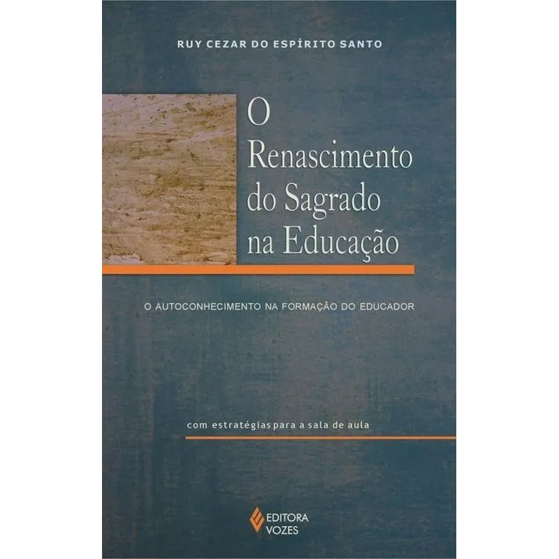 Renascimento Do Sagrado Na Educacao (O) O Autoconhecimento Na Formacao Do Educador (Com Estrategias