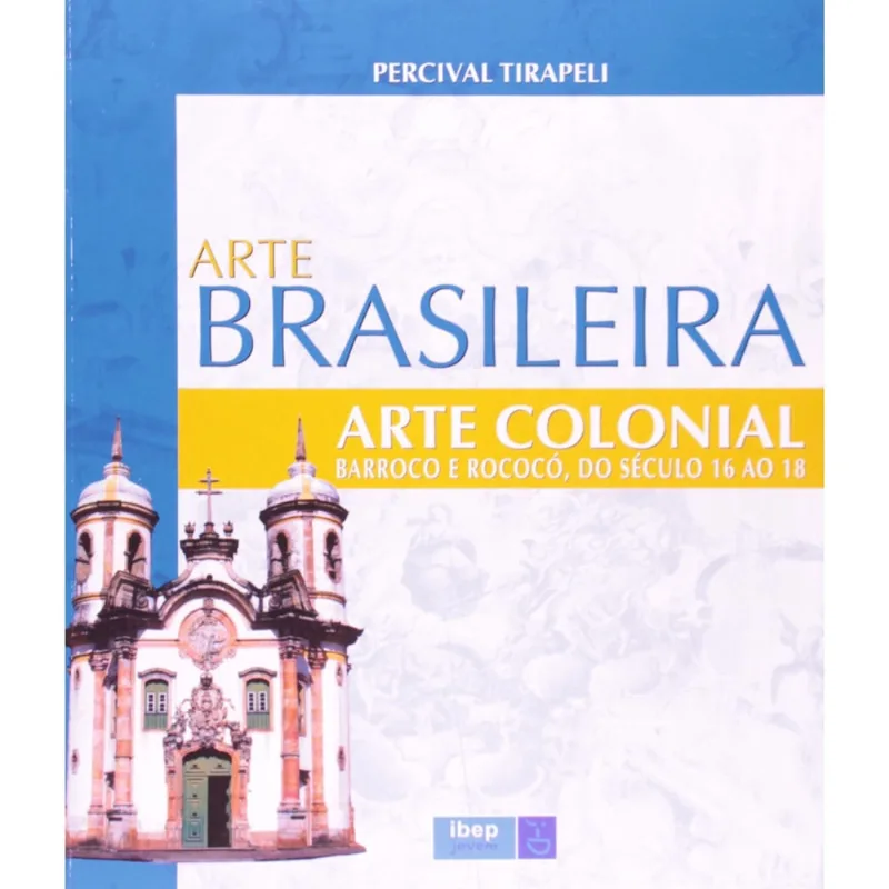 Livro - Arte Brasileira - Arte Colonial: Barroco e Rococó, do século 16 ao 18