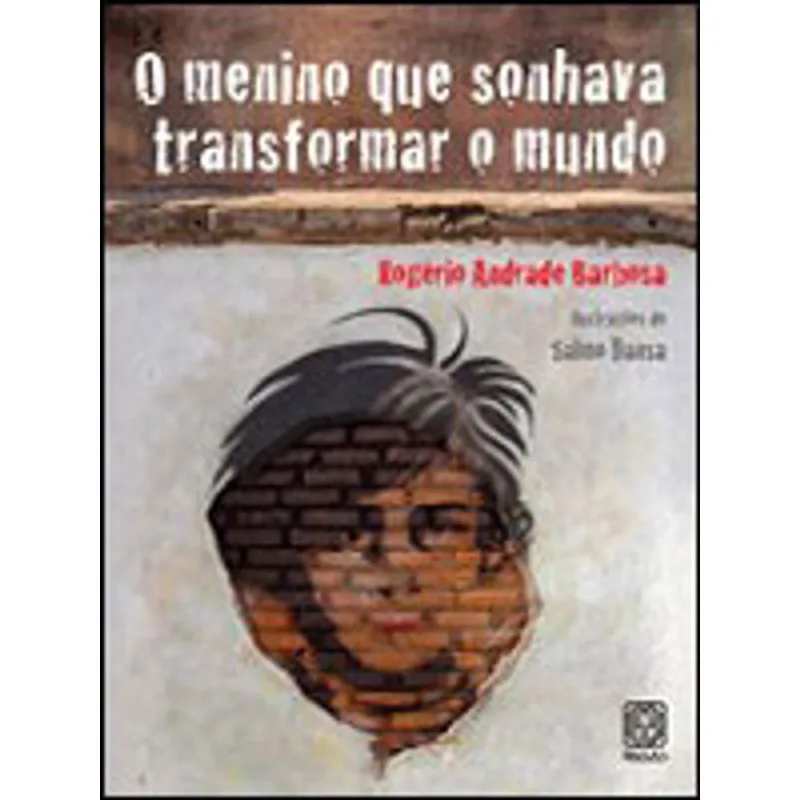 O MENINO QUE SONHAVA TRANSFORMAR O MUNDO
