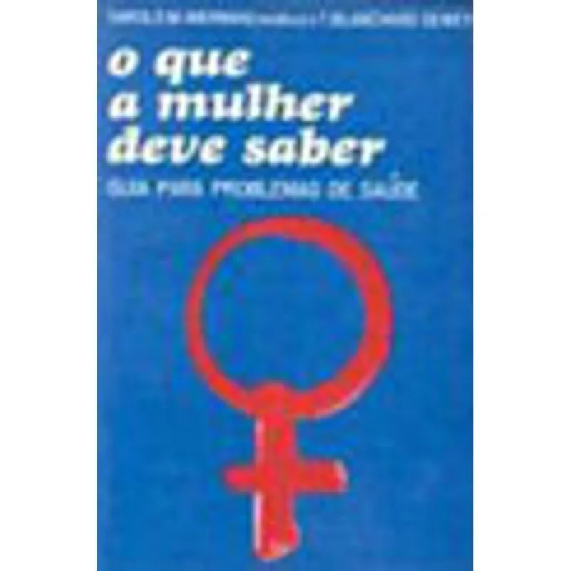 O QUE A MULHER DEVE SABER - GUIA PARA PROBLEMAS DE SAUDE