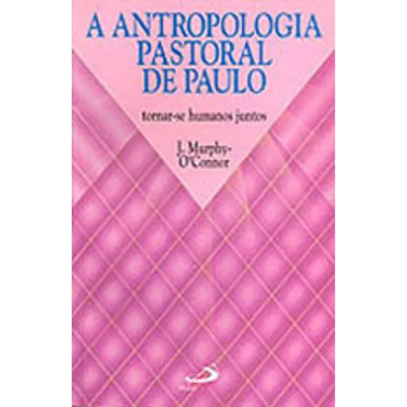 A ANTROPOLOGIA PASTORAL DE PAULO