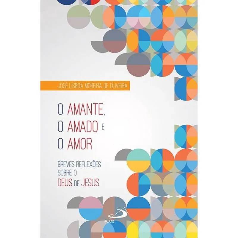 Amante, O amado E O amor, O - breves reflexoes sobre O deus de jesus