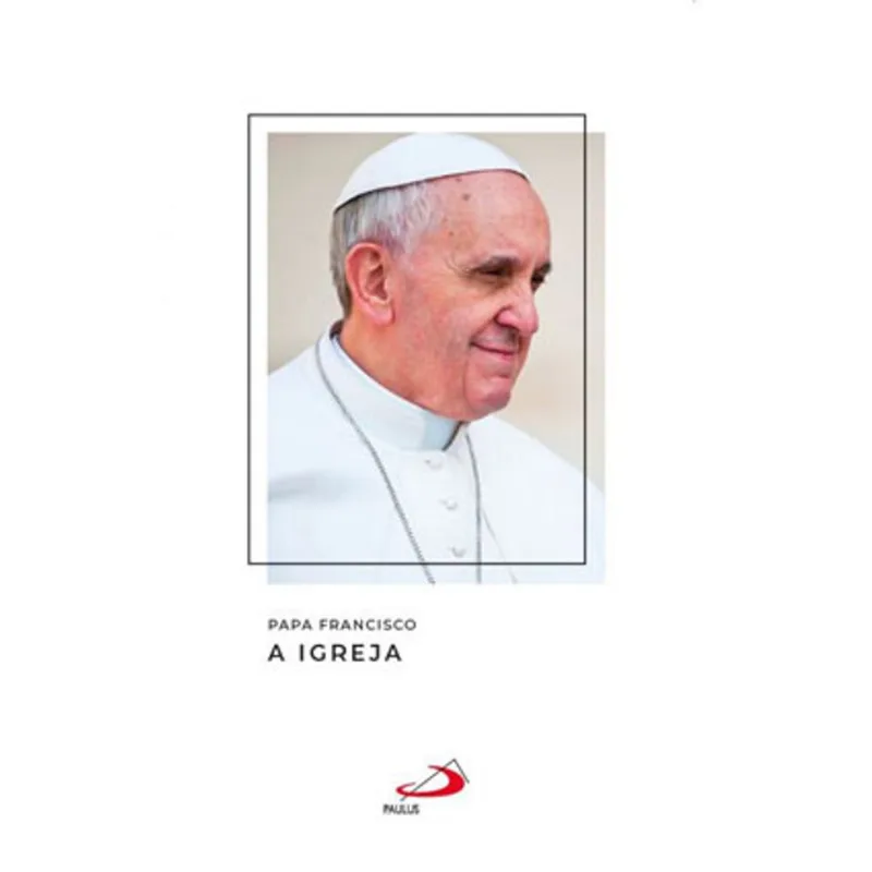 PAPA FRANCISCO - A IGREJA