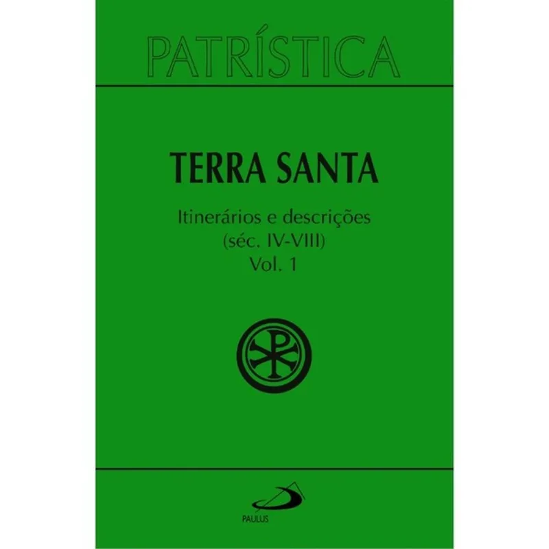 PATRÍSTICA - TERRA SANTA - ITINERÁRIOS E DESCRIÇÕES - SÉC. IV - VIII - VOL. 49/1