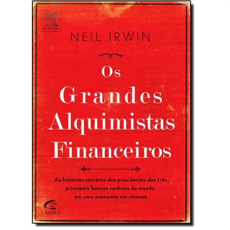 Grandes Alquimistas Financeiros, Os: As Histórias Secretas dos Presidentes dos Três Principais Bancos Centrais do Mundo