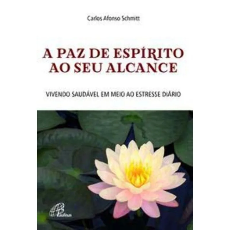 A Paz De Espírito Ao Seu Alcance - Vivendo Saudável Em Meio Ao Estresse Diário