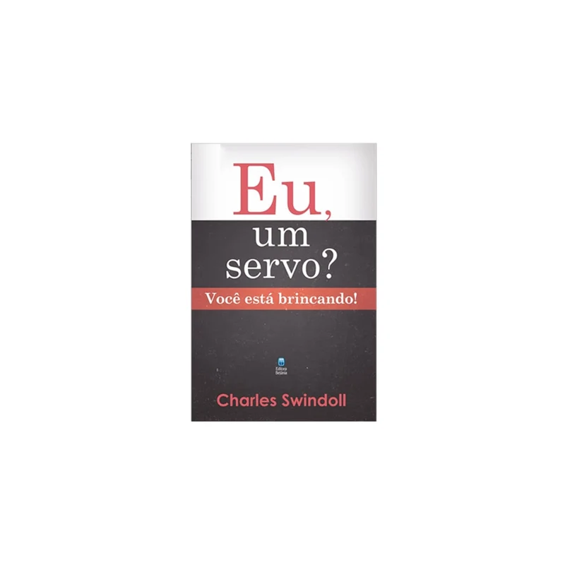 Eu um Servo? Você Está Brincando! - Charles Swindoll