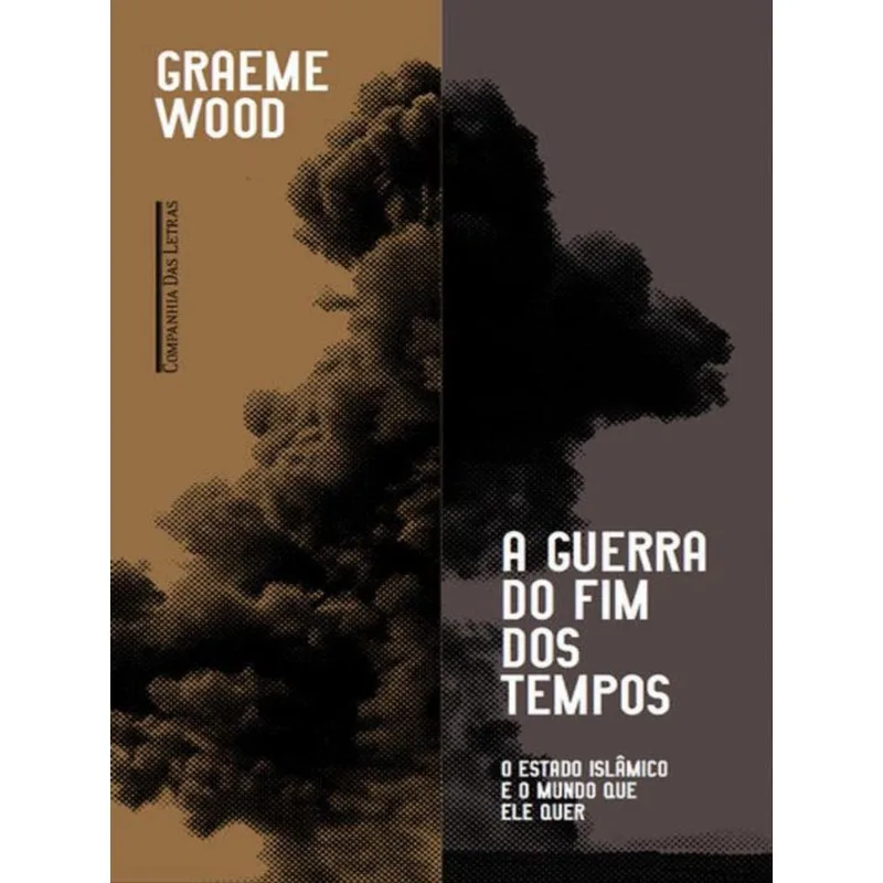 A GUERRA DO FIM DOS TEMPOS - O ESTADO ISLÂMICO E O MUNDO QUE ELE QUER
