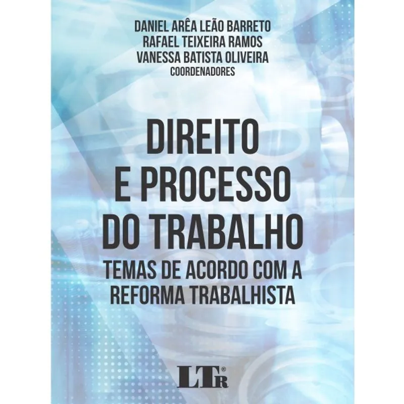 Direito E processo do trabalho - temas de acordo com A reforma trabalhista