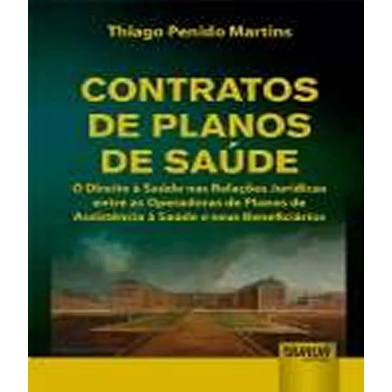 Contratos de Planos de Saúde - O Direito à Saúde nas Relações Jurídicas entre as Operadoras de Planos de Assistência à Saúde e Seus Beneficiários