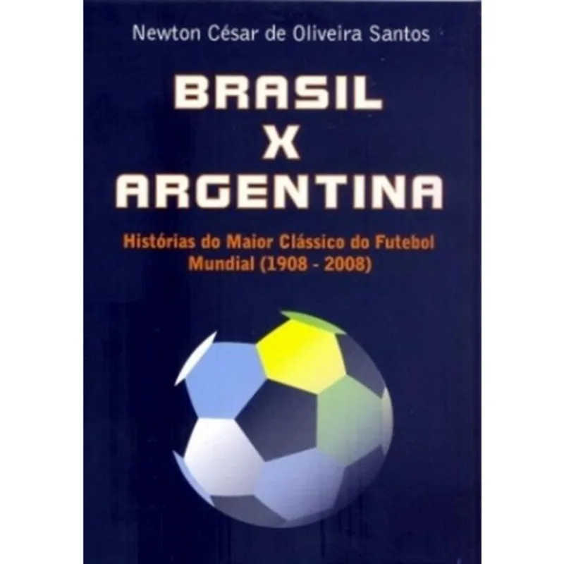 Brasil X Argentina - Historias Do Maior Classico Do Futebol Mundial - 1908-2008