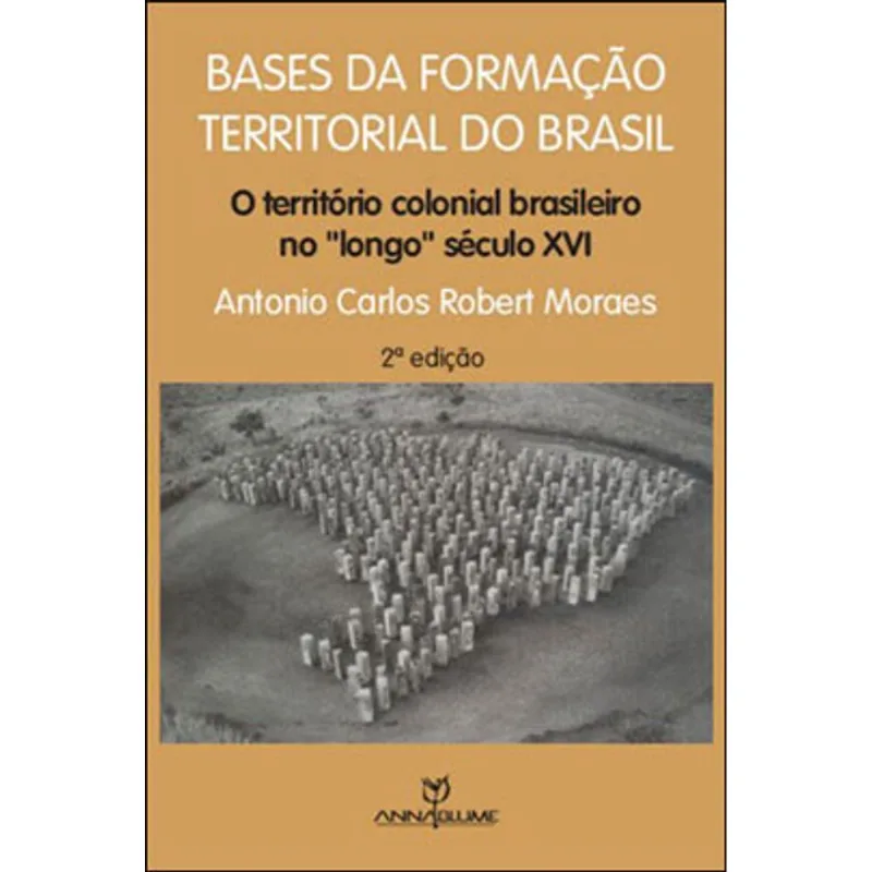 BASES DA FORMAÇAO TERRITORIAL DO BRASIL - O TERRITORIO COLONIAL BRASILEIRO NO LONGO SECULO XVI