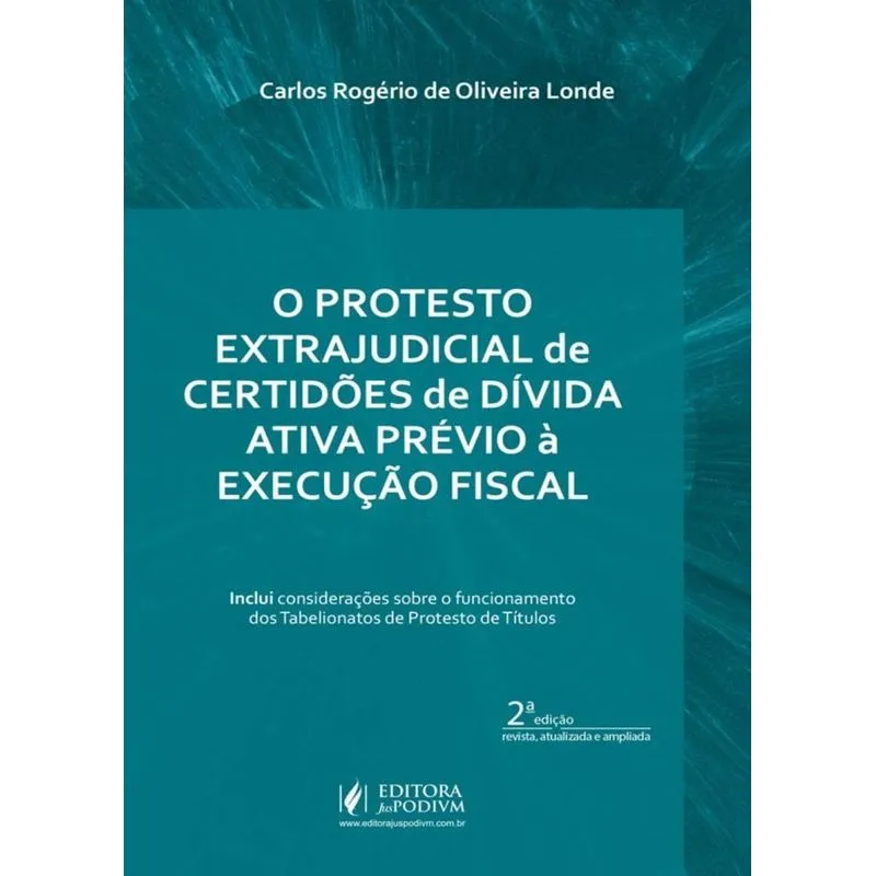 Protesto Extrajudicial De Certidoes De Divida Ativa Previo A Execucao Fiscal, O - Juspodivm