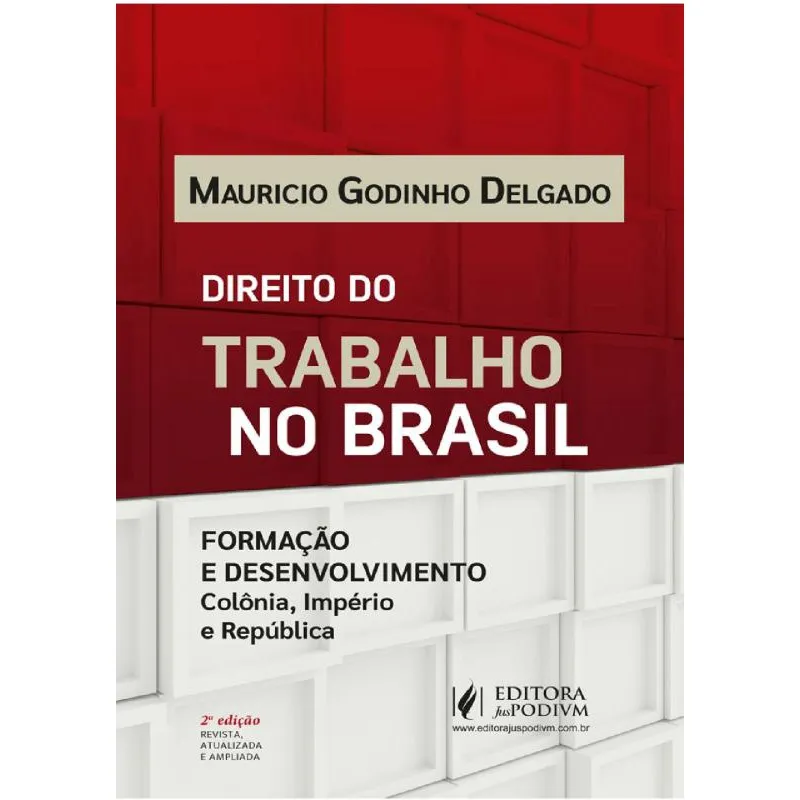 Direito Do Trabalho No Brasil: Formação E Desenvolvimento - Colônia, Império E República - 2ª Edição (2024)