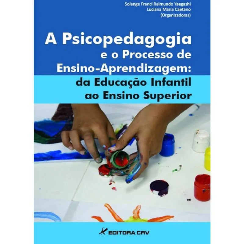 Livro - A psicopedagogia e o processo de ensino-aprendizagem: da educação infantil ao ensino superior