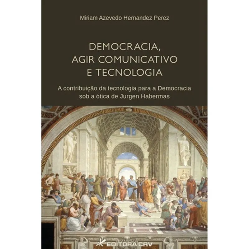 Livro - Democracia, agir comunicativo e tecnologia: a contribuição da tecnologia para a democracia sob a ótica de jürgen habermas