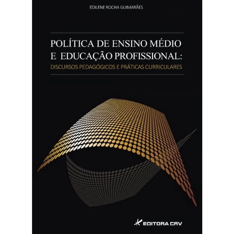 Livro - Política de ensino médio e educação profissional: discursos pedagógicos e práticas curriculares