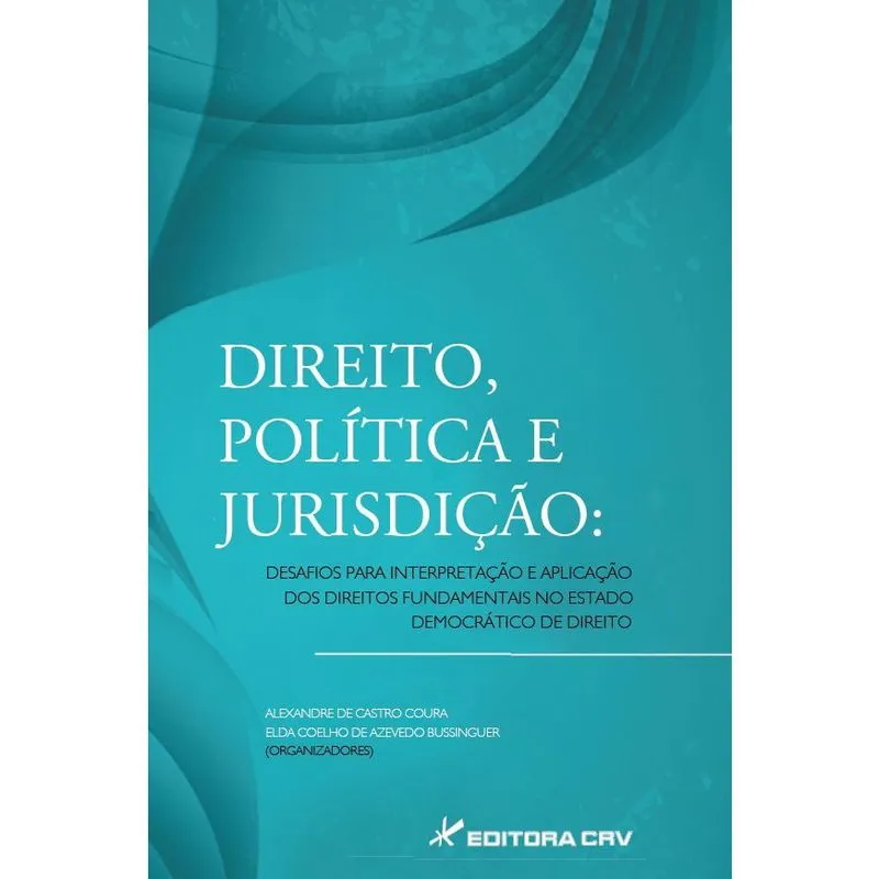 Livro - Direito, política e jurisdição: desafios para interpretação e aplicação dos direitos fundamentais no estado democrático de direito
