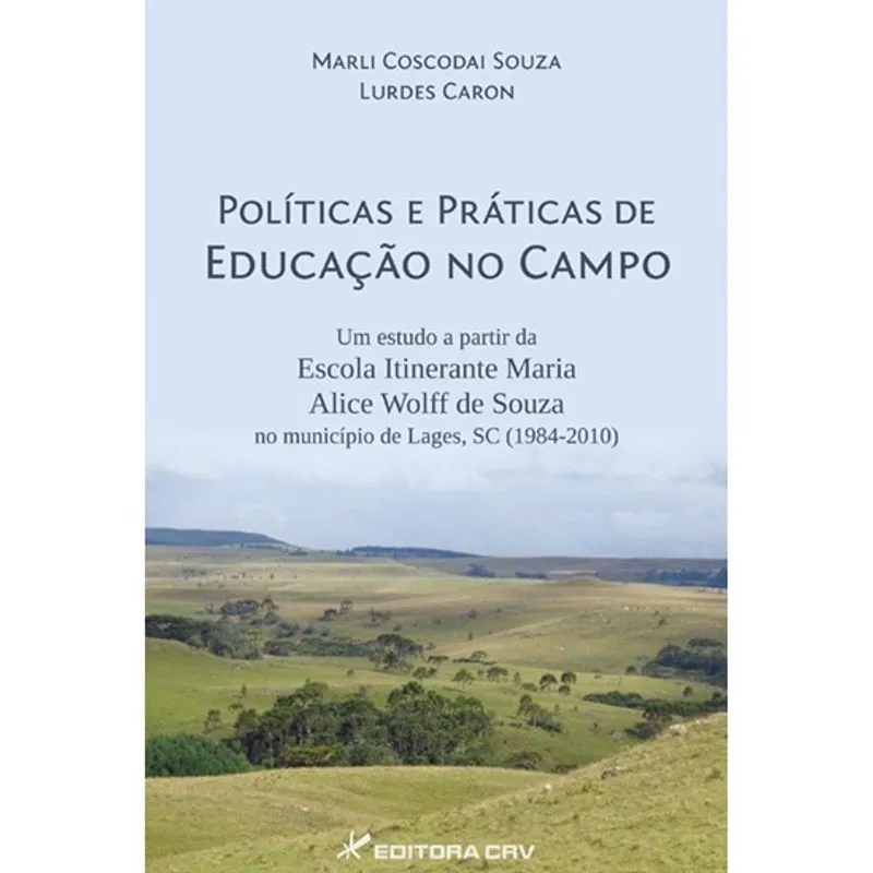Livro - Políticas e práticas de educação no campo: um estudo a partir da escola itinerante maria alice wolff de souza no município de lages-sc (1984-2010)