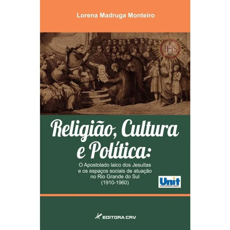 Livro - Religião, cultura e política: o apostolado laico dos jesuítas e os espaços sociais de atuação no rio grande do sul (1910-1960)