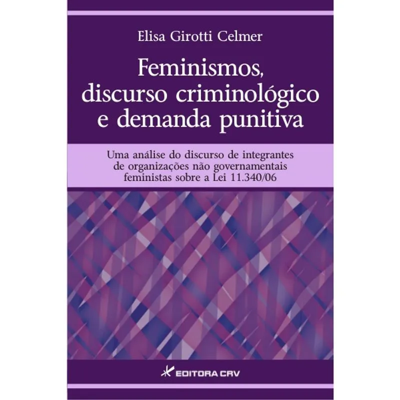 Livro - Feminismos, discurso criminológico e demanda punitiva uma análise do discurso de integrantes de organizações não governamentais feministas sobre a lei 11.340/06