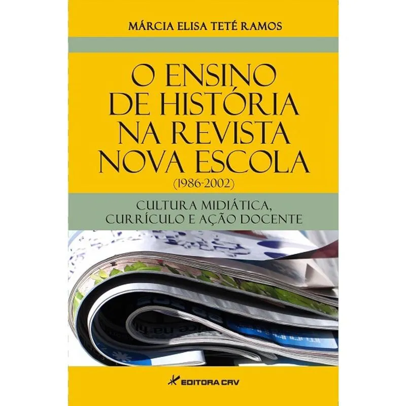 Livro - O ensino de história na revista nova escola (1986-2002): cultura midiática, currículo e ação docente