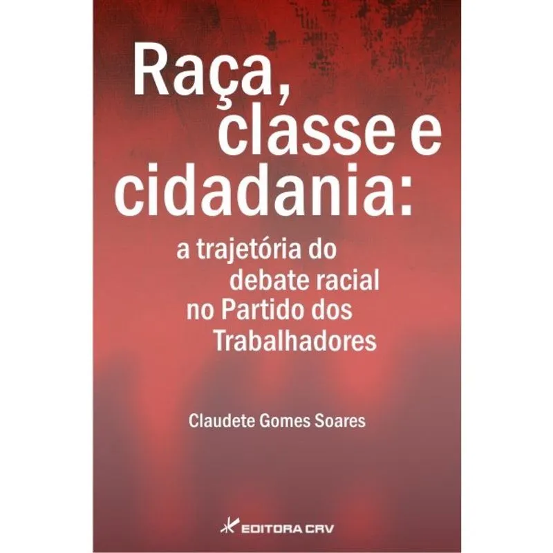 Livro - Raça, classe e cidadania: a trajetória do debate racial no partido dos trabalhadores