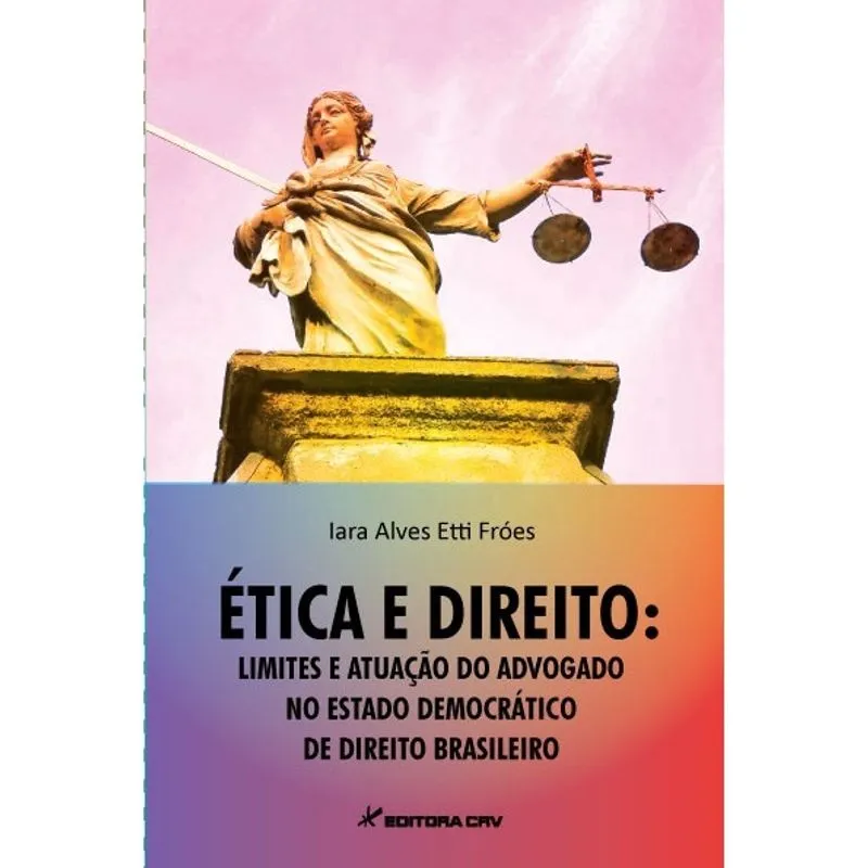Livro - Ética e direito: limites e atuação do advogado no estado democrático de direito brasileiro