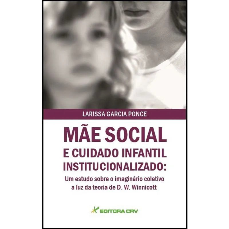 Livro - Mãe social e cuidado infantil institucionalizado: um estudo sobre o imaginário coletivo à luz da teoria de d. W. Winnicott