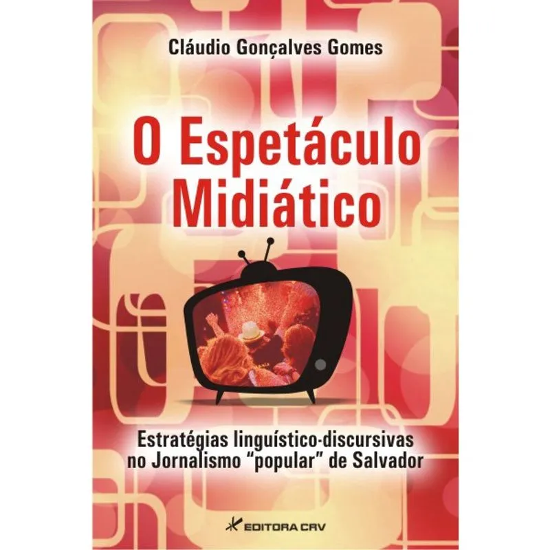 Livro - O espetáculo midiático: estratégias linguístico-discursivas no jornalismo popular de salvador