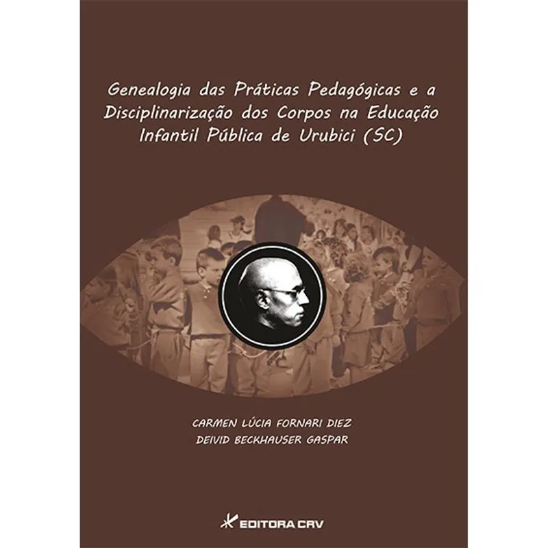 Livro - Genealogia das práticas pedagógicas e a disciplinarização dos corpos na educação infantil pública de urubici (sc)