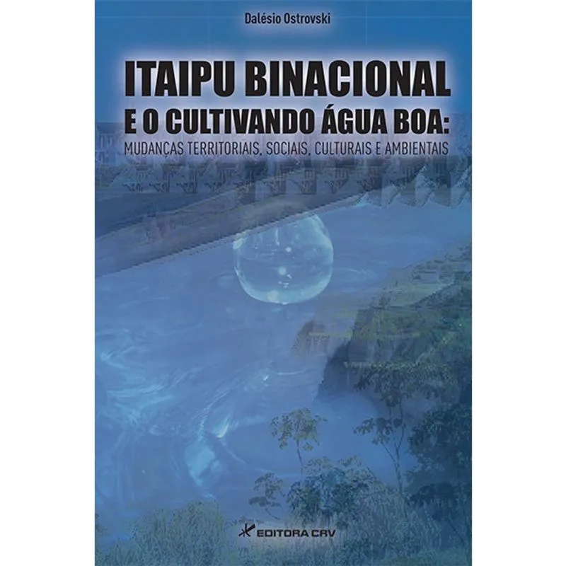 Livro - Itaipu binacional e o cultivando água boa: mudanças territoriais, sociais, culturais e ambientais
