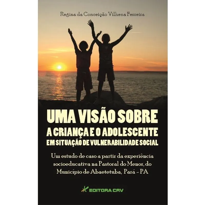 Livro - Uma visão sobre a criança e adolescente em situação de vulnerabilidade social: um estudo de caso a partir da experiência socioeducativa na pastoral do menor, do município de abaetetuba, pará -