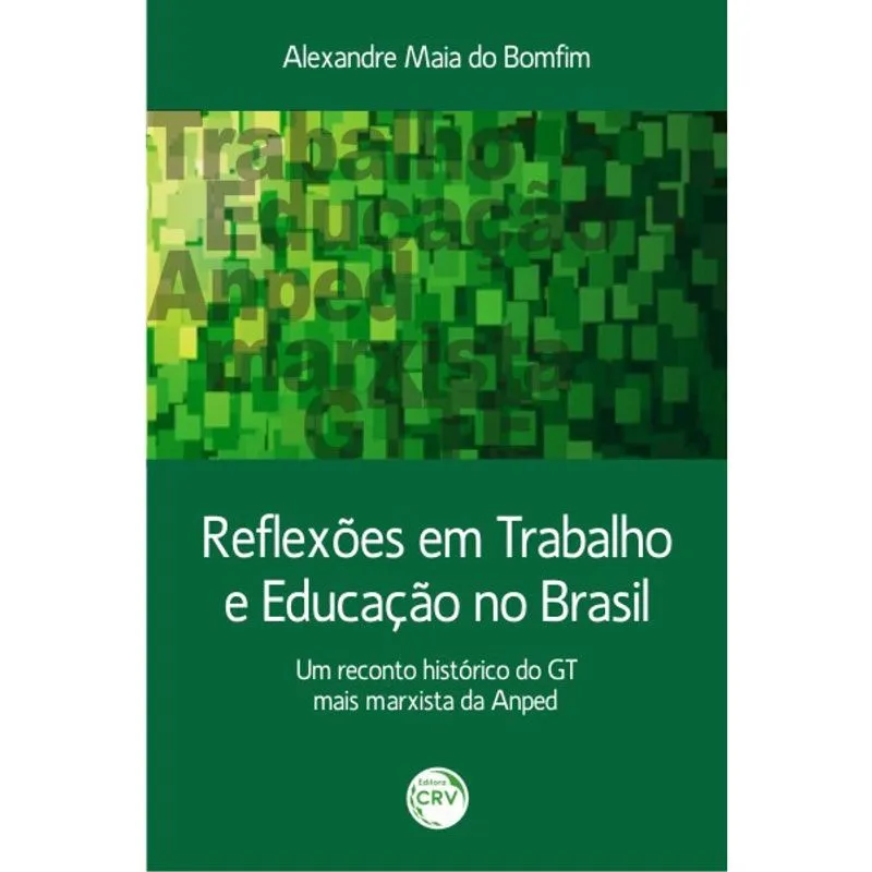 Livro - Reflexões em trabalho e educação no Brasil: um reconto histórico do gt mais marxista da anped