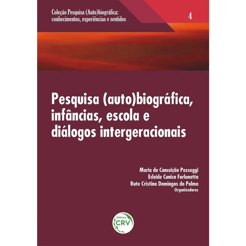 Livro - Pesquisa (auto) biográfica, infâncias, escola e diálogos intergeracionais volume 4 coleção: pesquisa (auto)biográfica; conhecimentos, experiências e sentidos