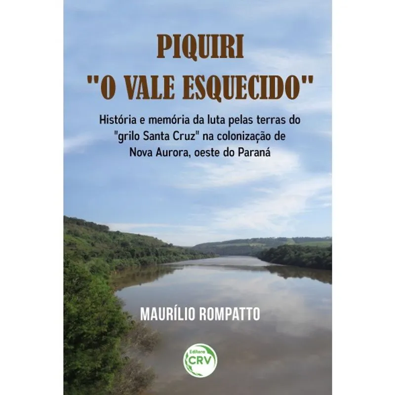 Livro - Piquiri o vale esquecido história e memória da luta pelas terras do grilo santa cruz na colonização de nova aurora, oeste do paraná