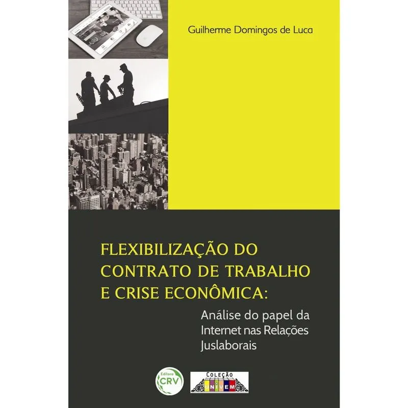 Livro - Flexibilização do contrato de trabalho e crise econômica: análise do papel da internet nas relações juslaborais