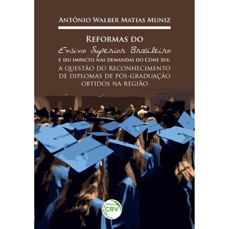 Livro - Reformas do ensino superior brasileiro e seu impacto nas demandas do cone sul: a questão do reconhecimento de diplomas de pós-graduação obtidos na região