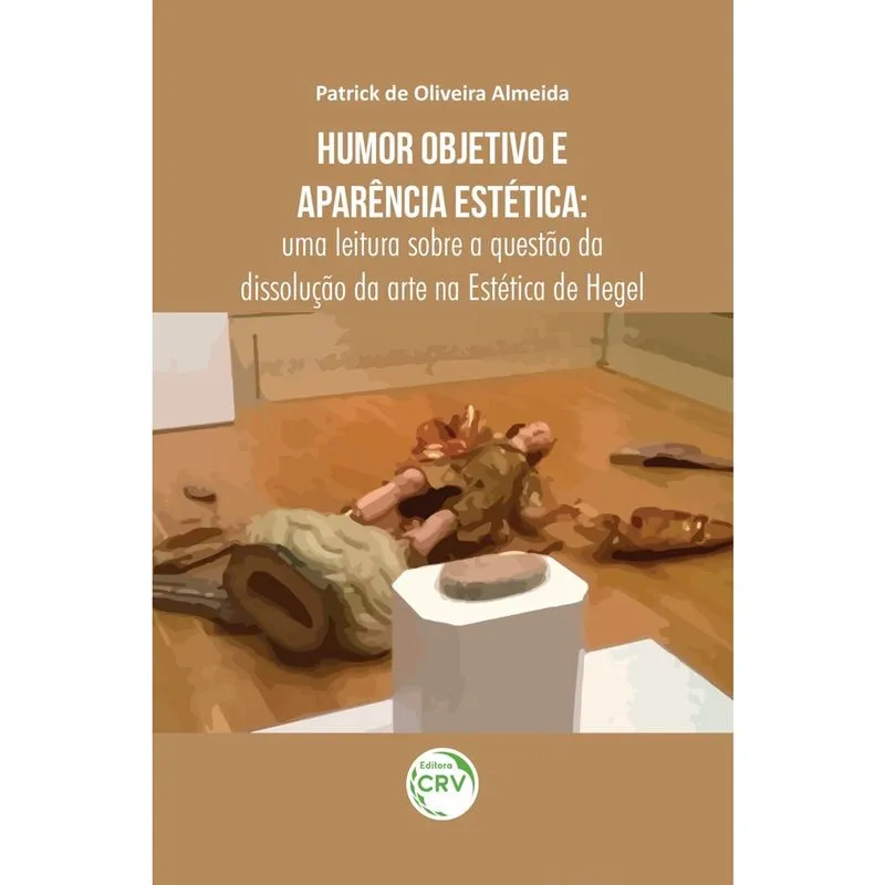 Livro - Humor objetivo e aparência estética: uma leitura sobre a questão da dissolução da arte na estética de hegel