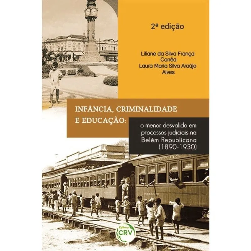 Livro - Infância, criminalidade e educação: o menor desvalido em processos judiciais na belém republicana (1890-1930) 2ª edição revista e atualizada