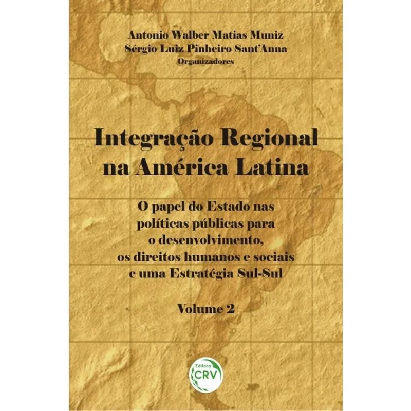 Livro - Integração regional na américa latina: o papel do estado nas políticas públicas para o desenvolvimento, os direitos humanos e sociais e uma estratégia sul-sul - volume 2