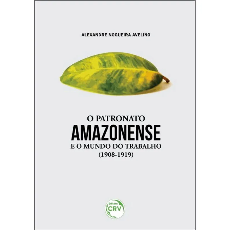 Livro - O patronato amazonense e o mundo do trabalho (1908-1919)