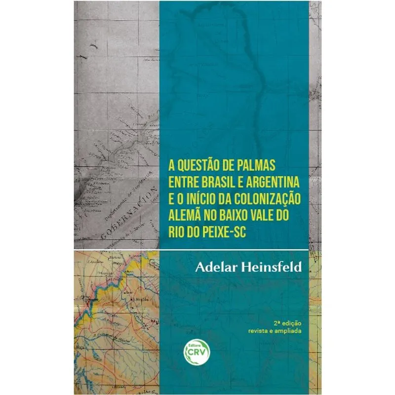 Livro - A questão de Palmas entre Brasil e Argentina e o início da colonização alemã no Baixo Vale do Rio do Peixe-SC