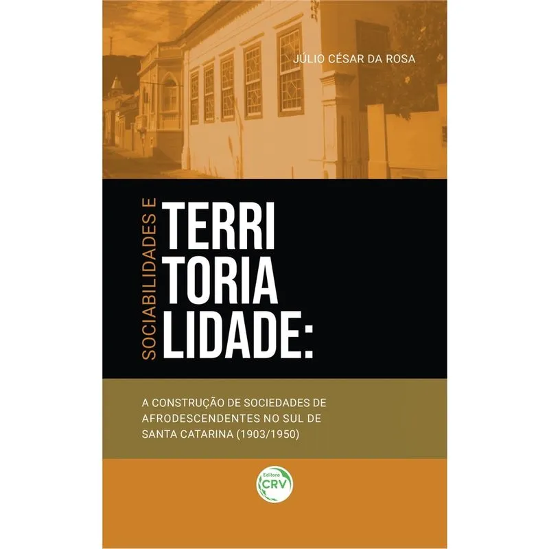 Livro - Sociabilidades e territorialidade: a construção de sociedades de afrodescendentes no sul de santa catarina (1903/1950)