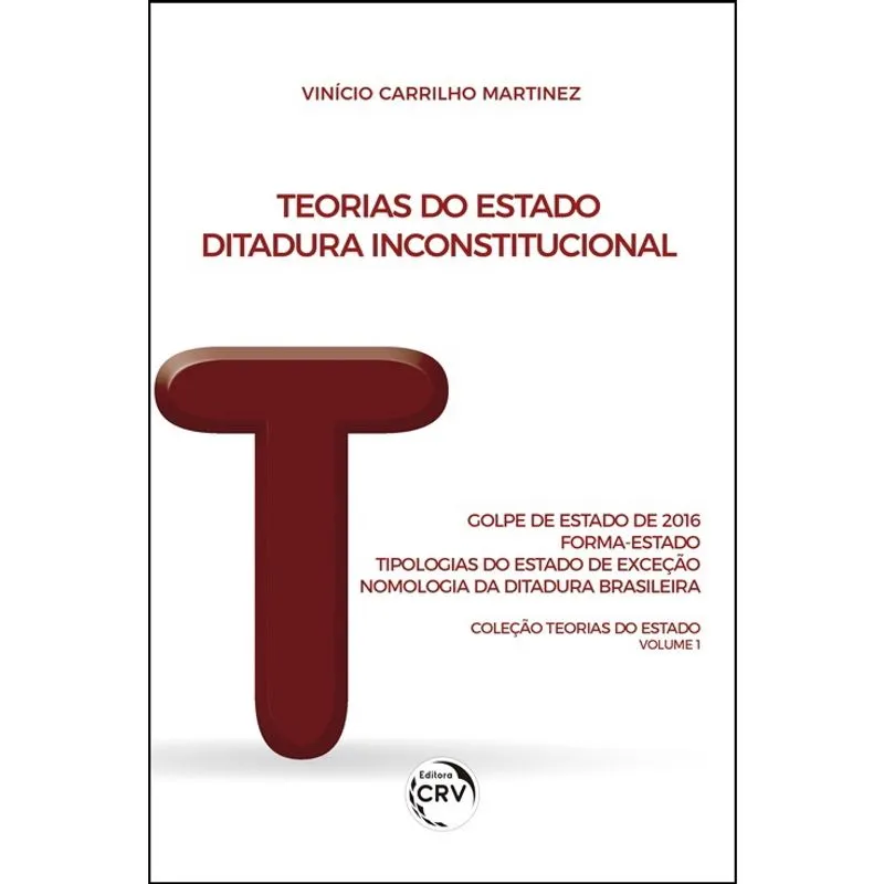 Livro - Teorias do estado - ditadura inconstitucional: golpe de estado de 2016 - forma-estado - tipologias do estado de exceção - nomologia da ditadura brasileira coleção teorias do estado volume 1