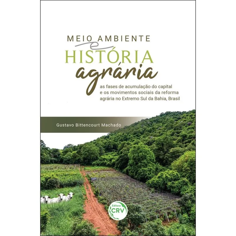 Livro - Meio ambiente e história agrária: as fases de acumulação do capital e os movimentos sociais da reforma agrária no extremo sul da bahia, brasil